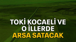 TOKİ Kocaeli ve o illerde arsa satacak